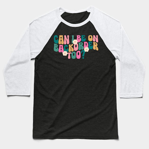 Can I Be On Backorder Too?, Medical worker shirt, Teacher OT PT Baseball T-Shirt by ILOVEY2K